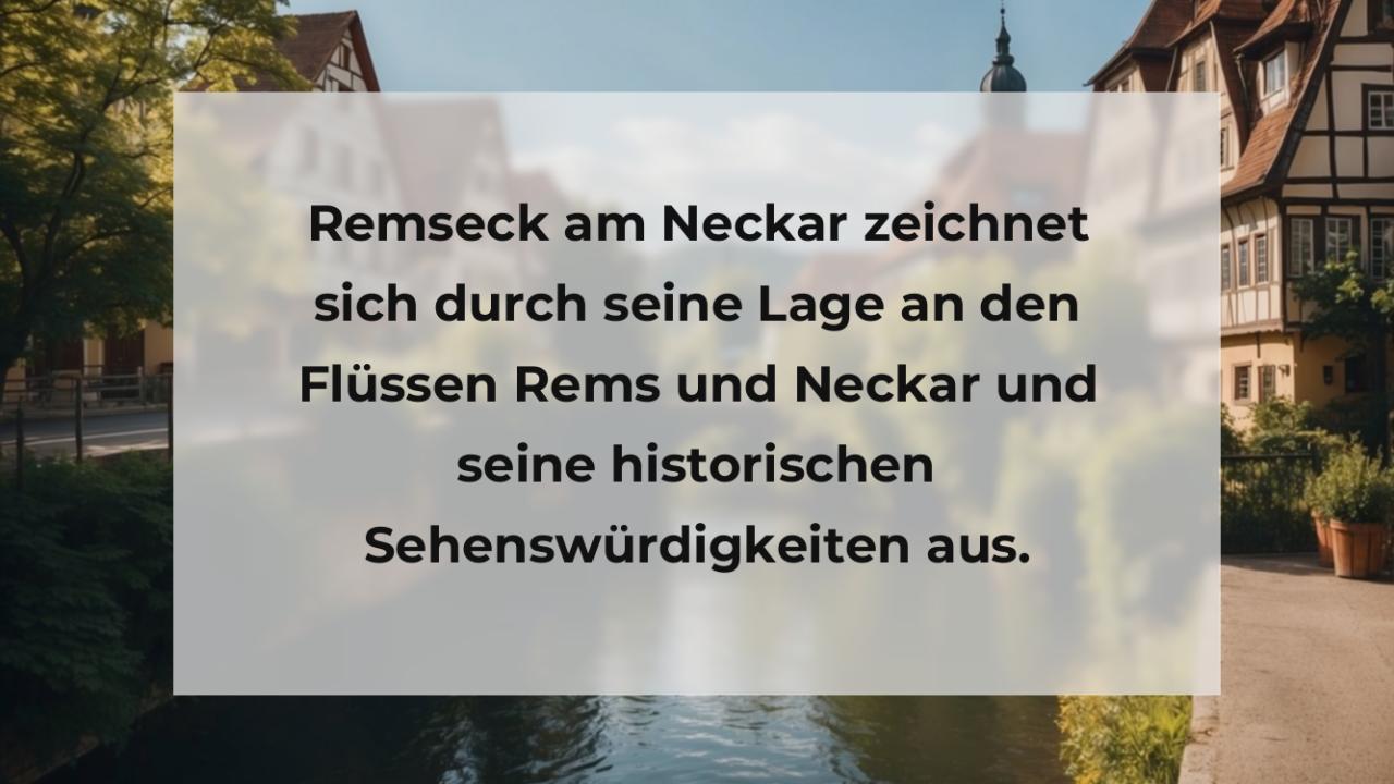 Remseck am Neckar zeichnet sich durch seine Lage an den Flüssen Rems und Neckar und seine historischen Sehenswürdigkeiten aus.