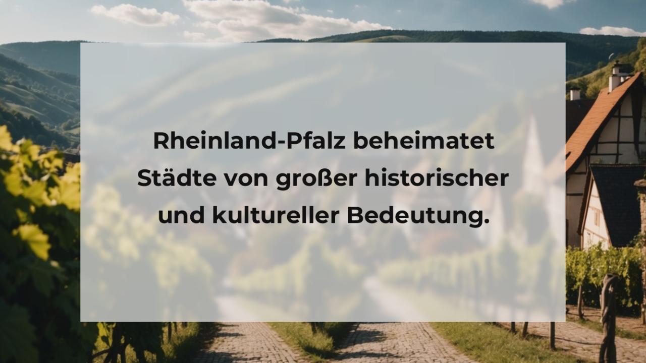 Rheinland-Pfalz beheimatet Städte von großer historischer und kultureller Bedeutung.