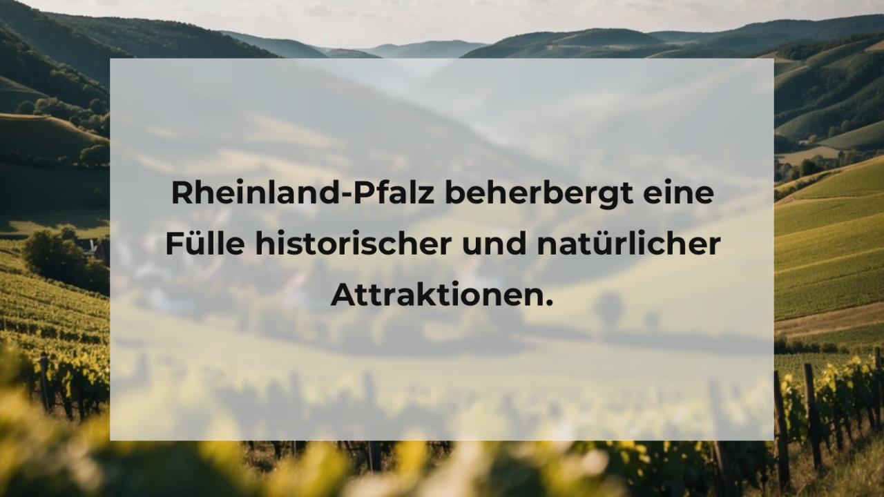 Rheinland-Pfalz beherbergt eine Fülle historischer und natürlicher Attraktionen.