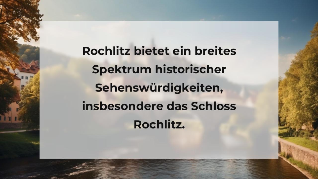 Rochlitz bietet ein breites Spektrum historischer Sehenswürdigkeiten, insbesondere das Schloss Rochlitz.