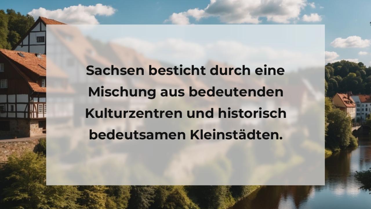 Sachsen besticht durch eine Mischung aus bedeutenden Kulturzentren und historisch bedeutsamen Kleinstädten.