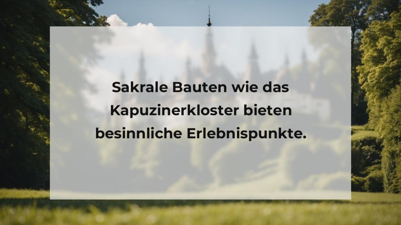 Sakrale Bauten wie das Kapuzinerkloster bieten besinnliche Erlebnispunkte.