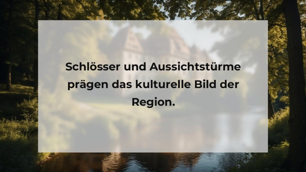 Schlösser und Aussichtstürme prägen das kulturelle Bild der Region.