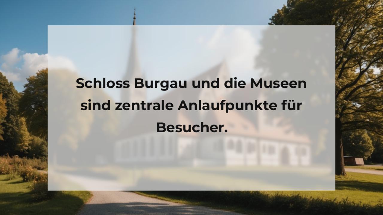 Schloss Burgau und die Museen sind zentrale Anlaufpunkte für Besucher.