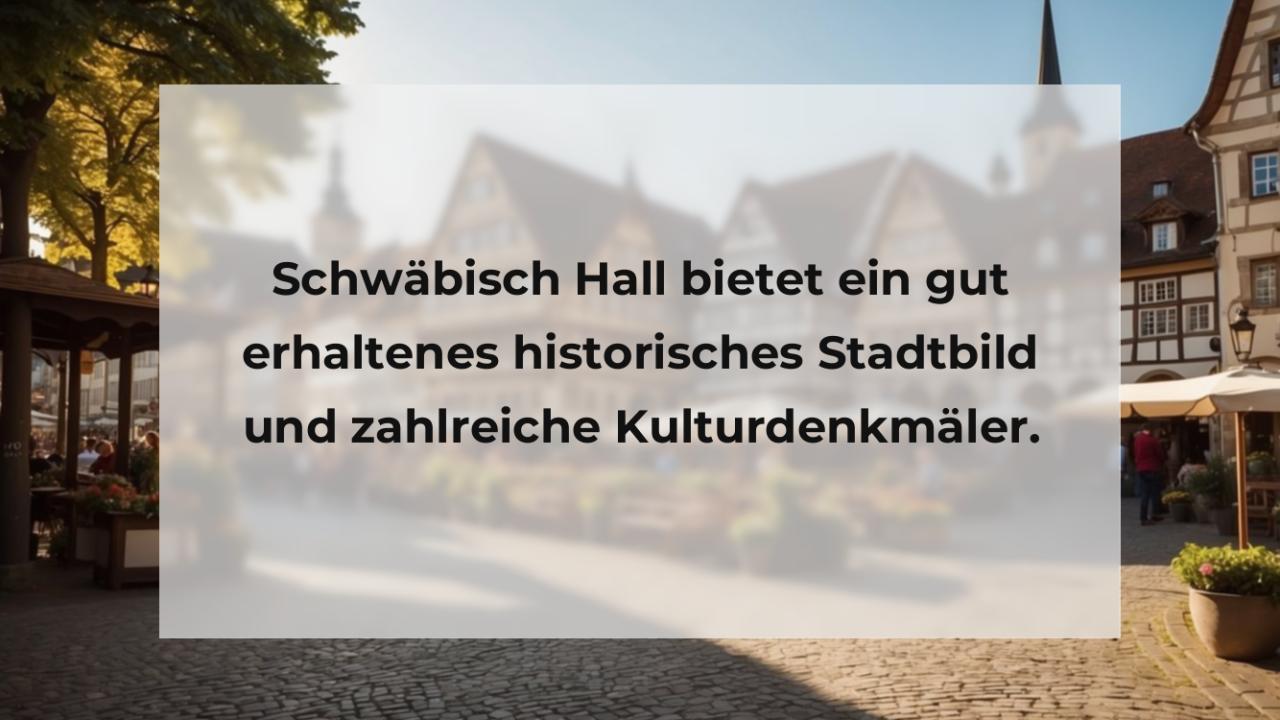 Schwäbisch Hall bietet ein gut erhaltenes historisches Stadtbild und zahlreiche Kulturdenkmäler.