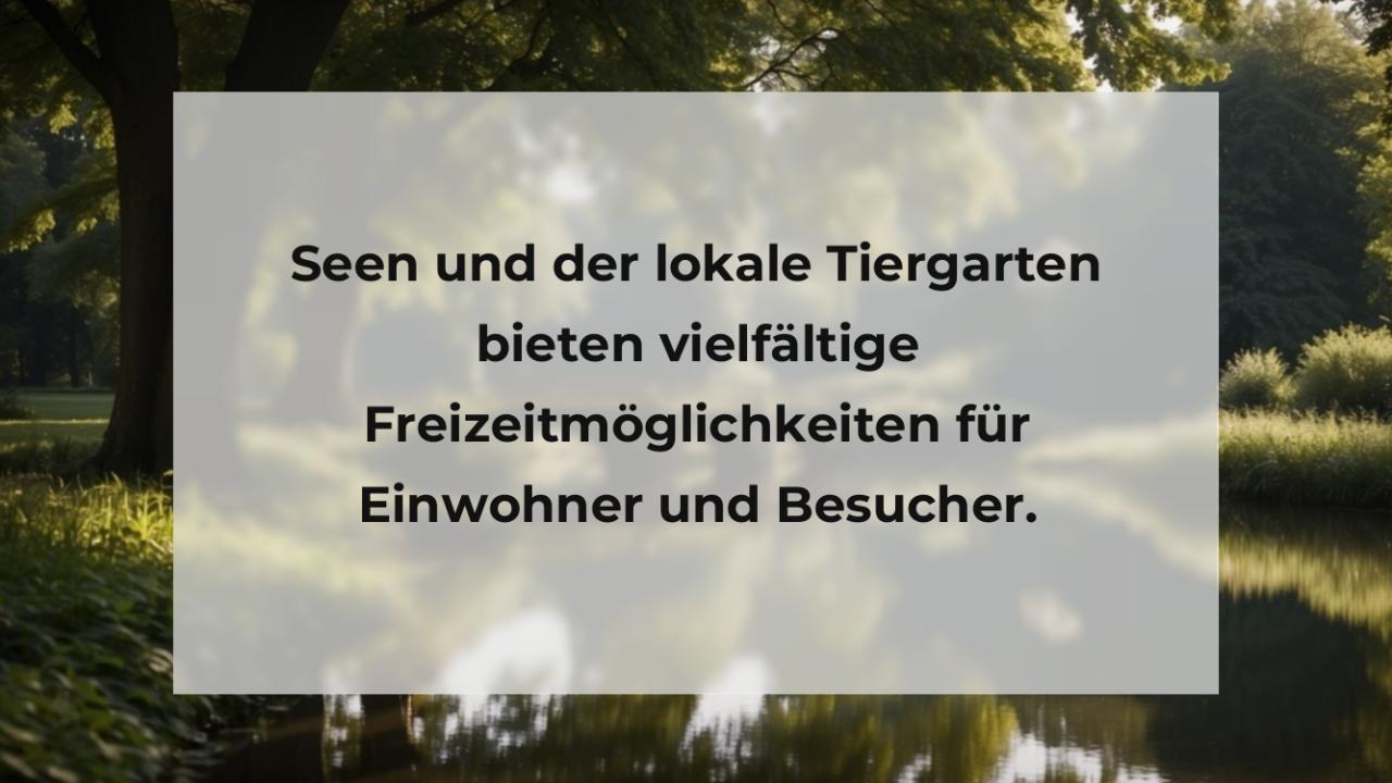 Seen und der lokale Tiergarten bieten vielfältige Freizeitmöglichkeiten für Einwohner und Besucher.