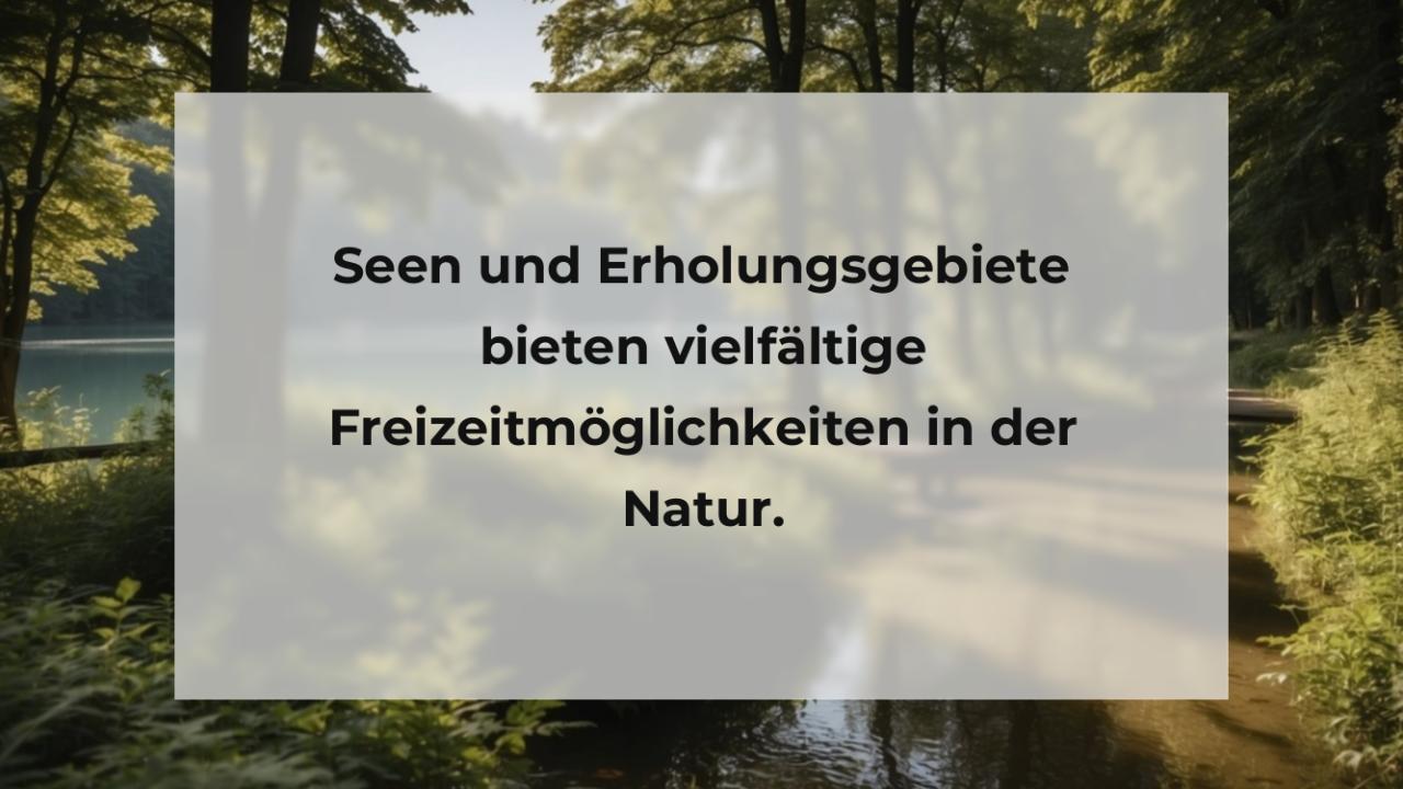 Seen und Erholungsgebiete bieten vielfältige Freizeitmöglichkeiten in der Natur.