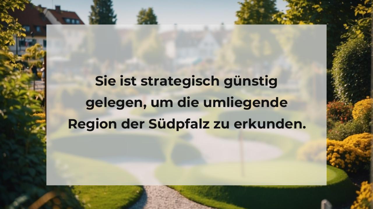 Sie ist strategisch günstig gelegen, um die umliegende Region der Südpfalz zu erkunden.