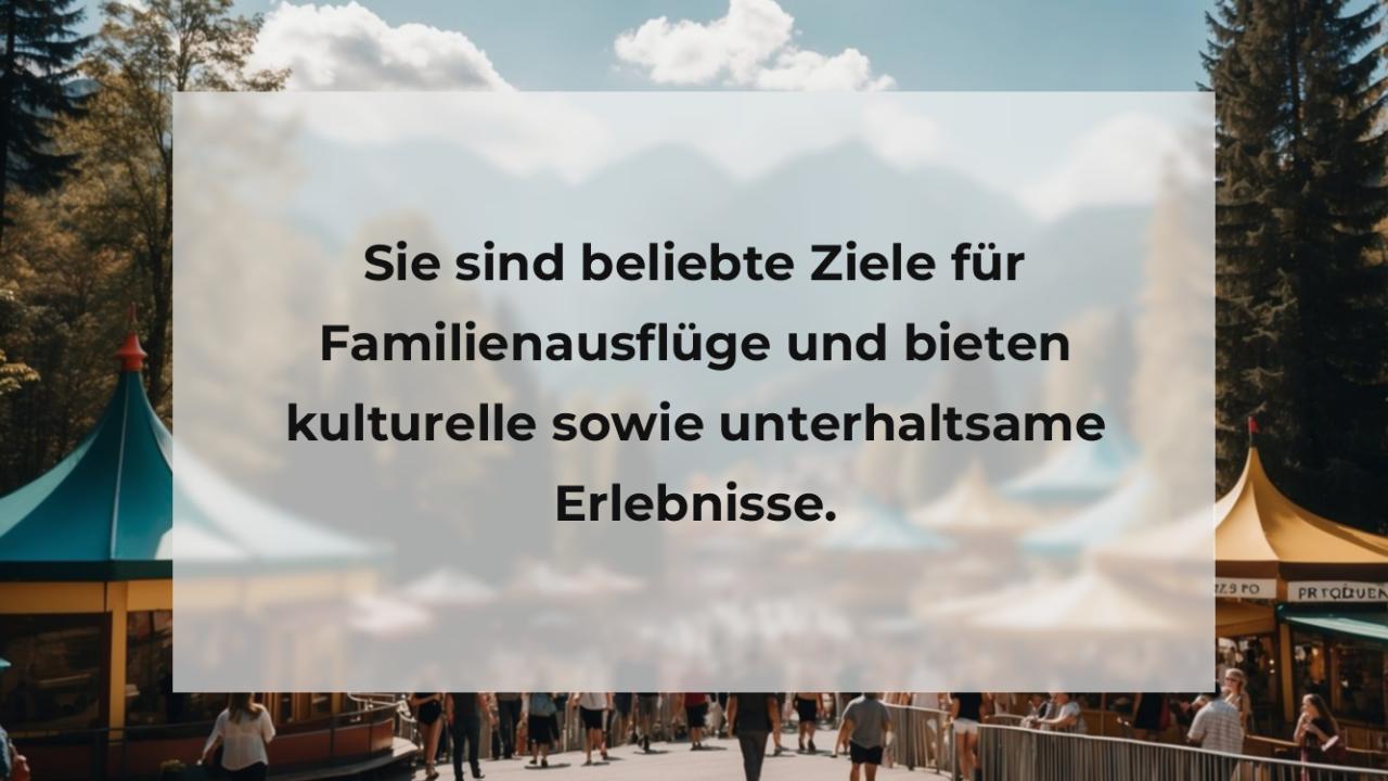 Sie sind beliebte Ziele für Familienausflüge und bieten kulturelle sowie unterhaltsame Erlebnisse.