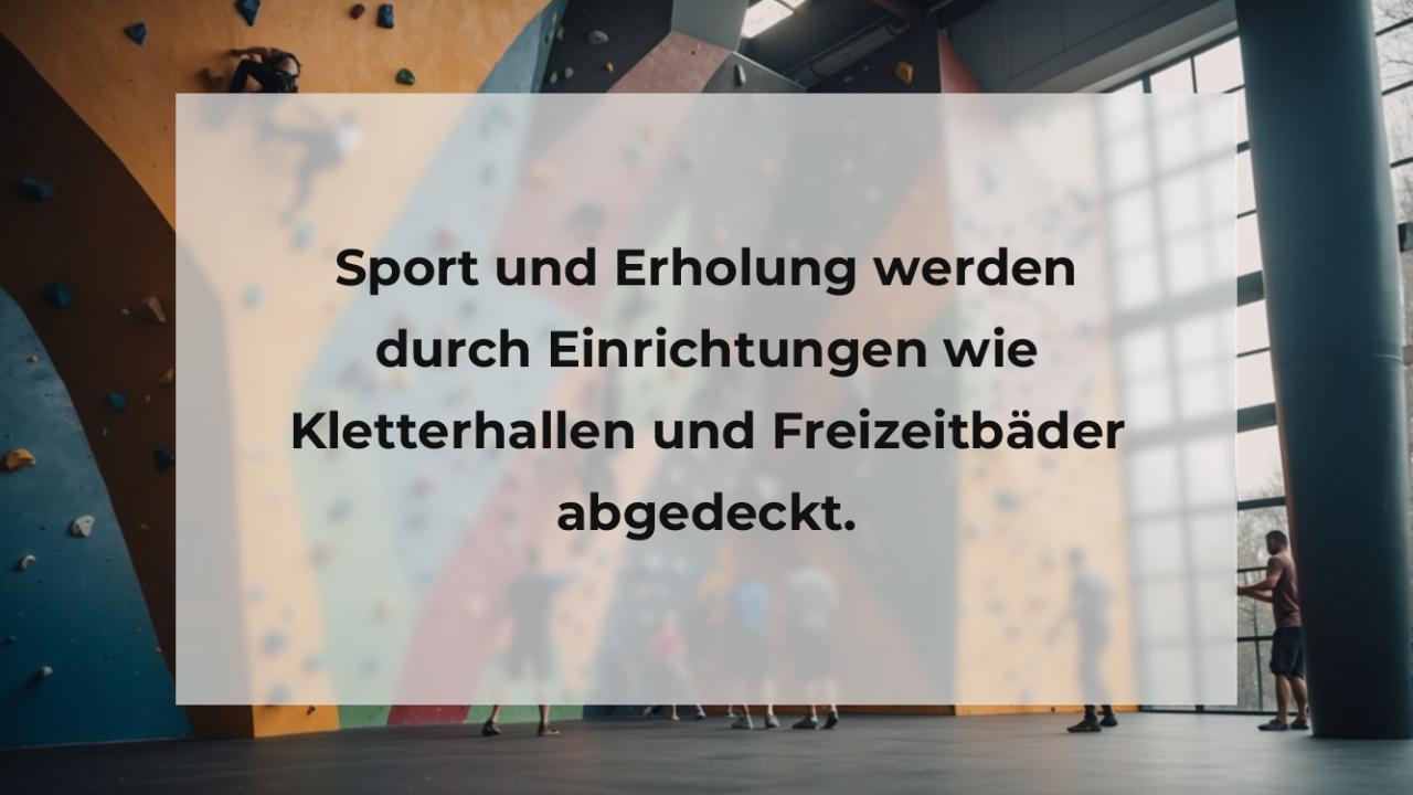 Sport und Erholung werden durch Einrichtungen wie Kletterhallen und Freizeitbäder abgedeckt.