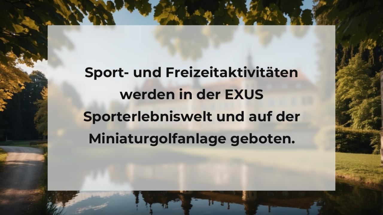 Sport- und Freizeitaktivitäten werden in der EXUS Sporterlebniswelt und auf der Miniaturgolfanlage geboten.