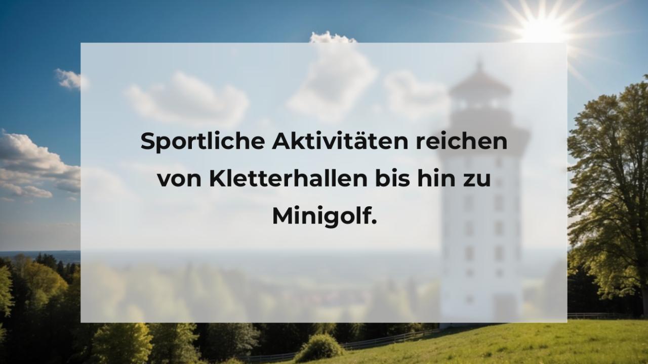 Sportliche Aktivitäten reichen von Kletterhallen bis hin zu Minigolf.