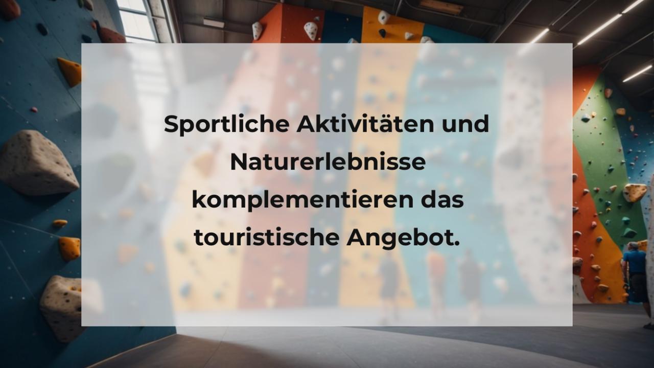 Sportliche Aktivitäten und Naturerlebnisse komplementieren das touristische Angebot.