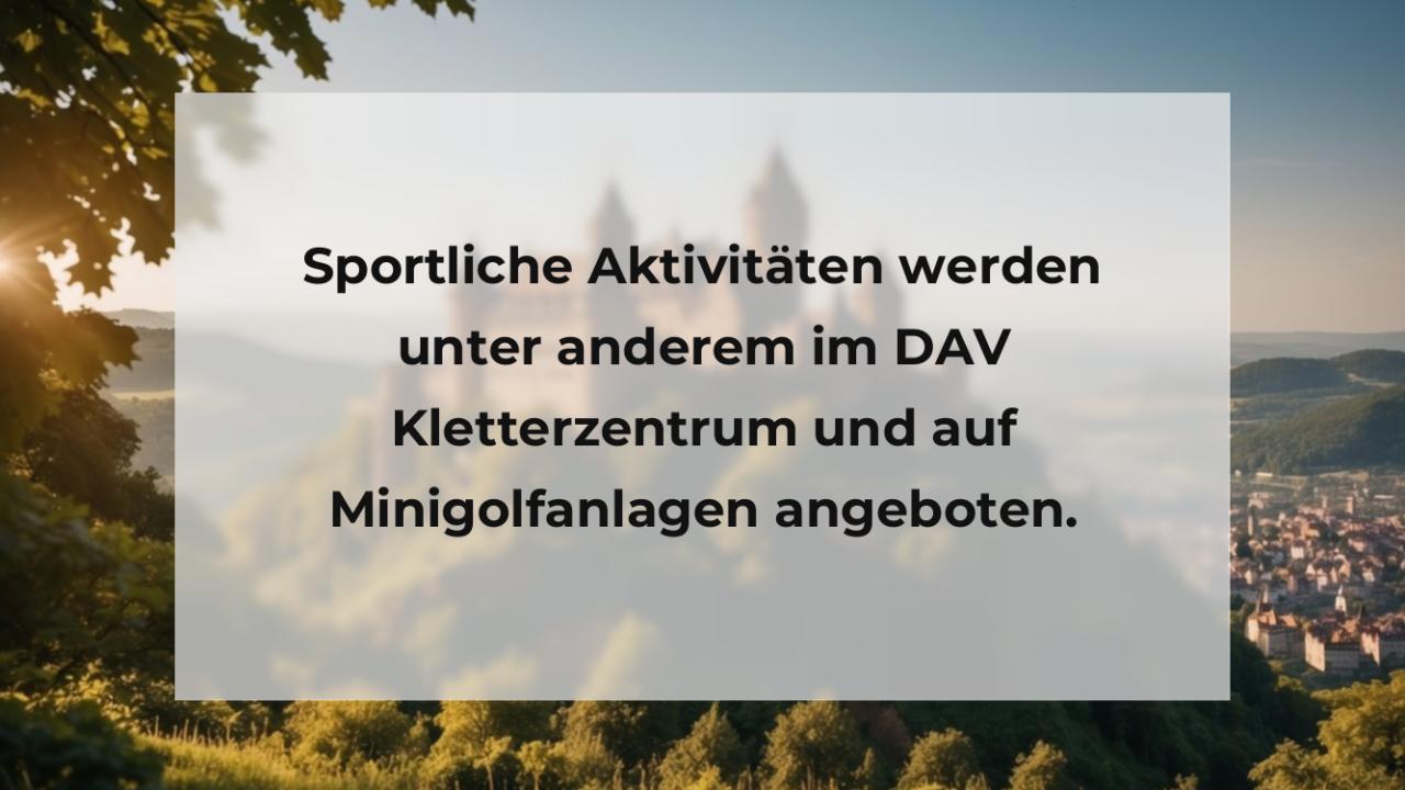 Sportliche Aktivitäten werden unter anderem im DAV Kletterzentrum und auf Minigolfanlagen angeboten.