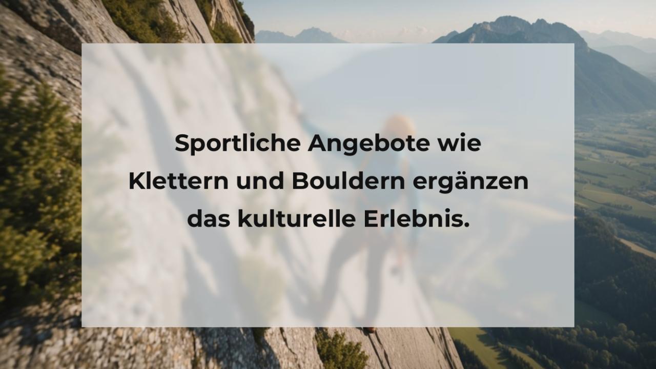 Sportliche Angebote wie Klettern und Bouldern ergänzen das kulturelle Erlebnis.