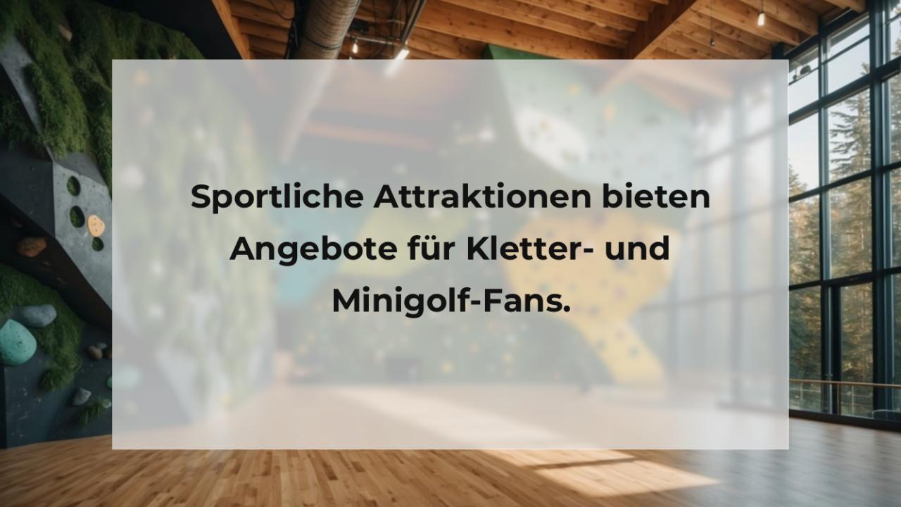 Sportliche Attraktionen bieten Angebote für Kletter- und Minigolf-Fans.