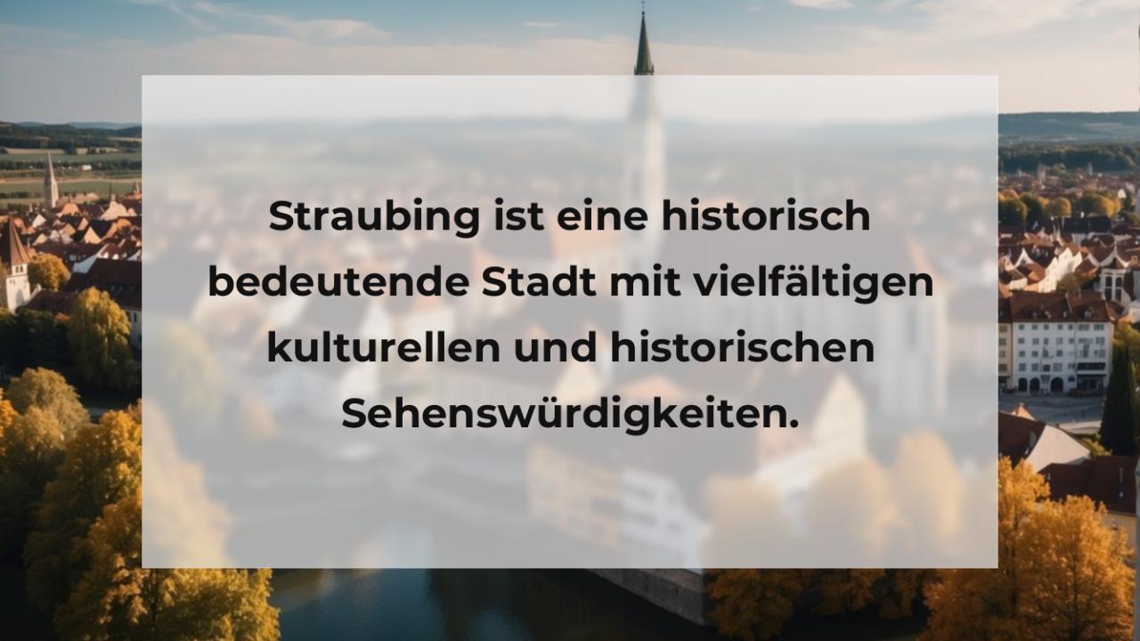 Straubing ist eine historisch bedeutende Stadt mit vielfältigen kulturellen und historischen Sehenswürdigkeiten.