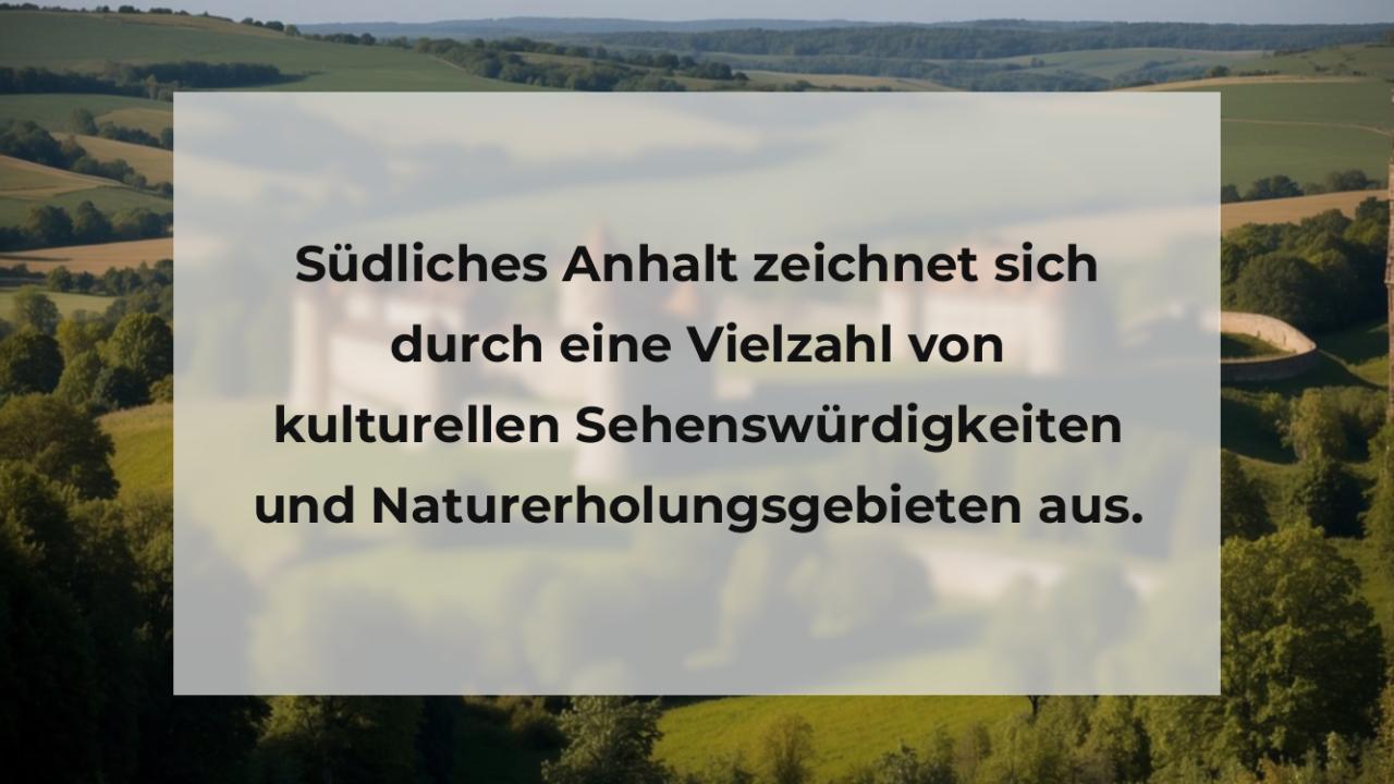 Südliches Anhalt zeichnet sich durch eine Vielzahl von kulturellen Sehenswürdigkeiten und Naturerholungsgebieten aus.