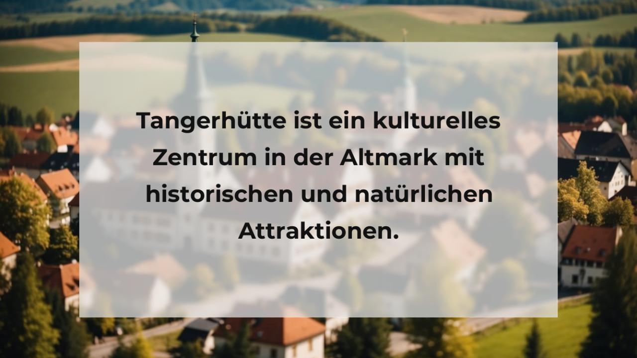 Tangerhütte ist ein kulturelles Zentrum in der Altmark mit historischen und natürlichen Attraktionen.