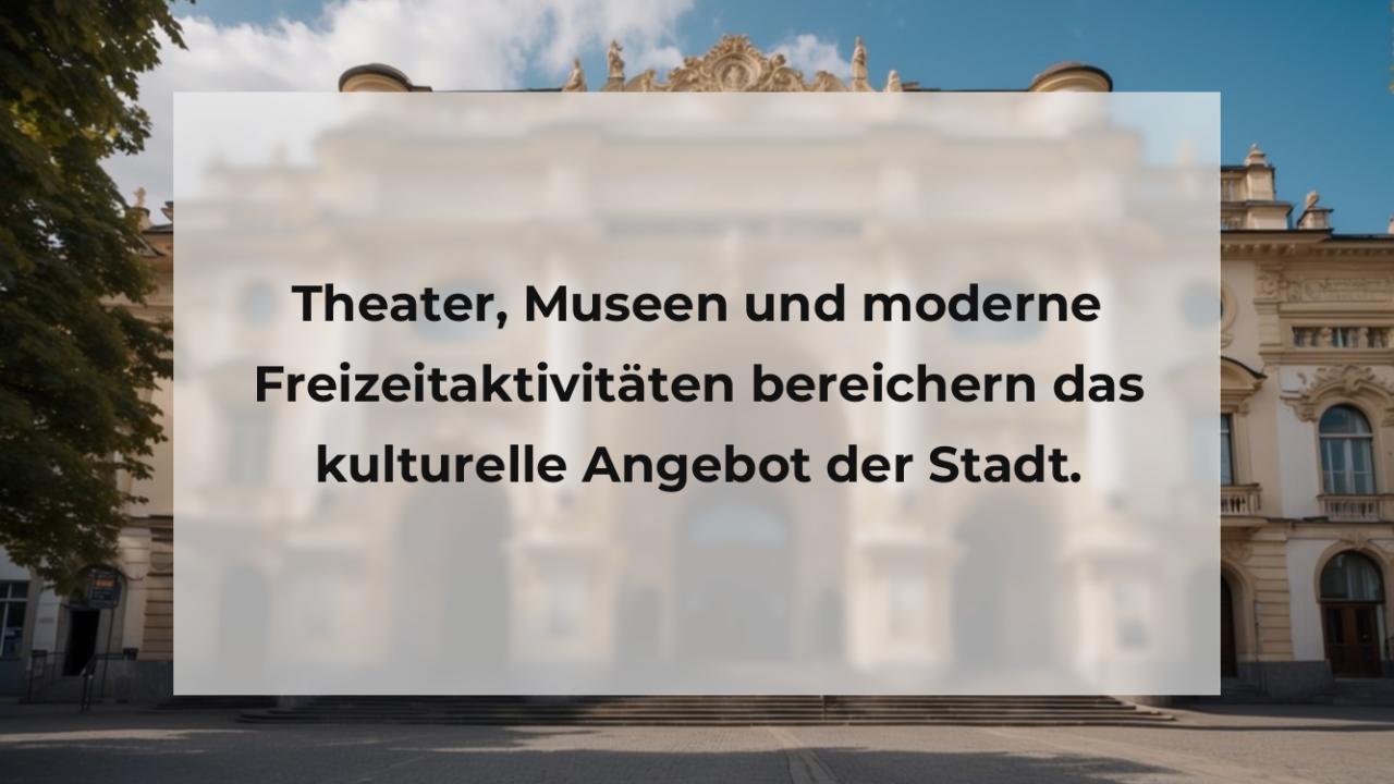 Theater, Museen und moderne Freizeitaktivitäten bereichern das kulturelle Angebot der Stadt.