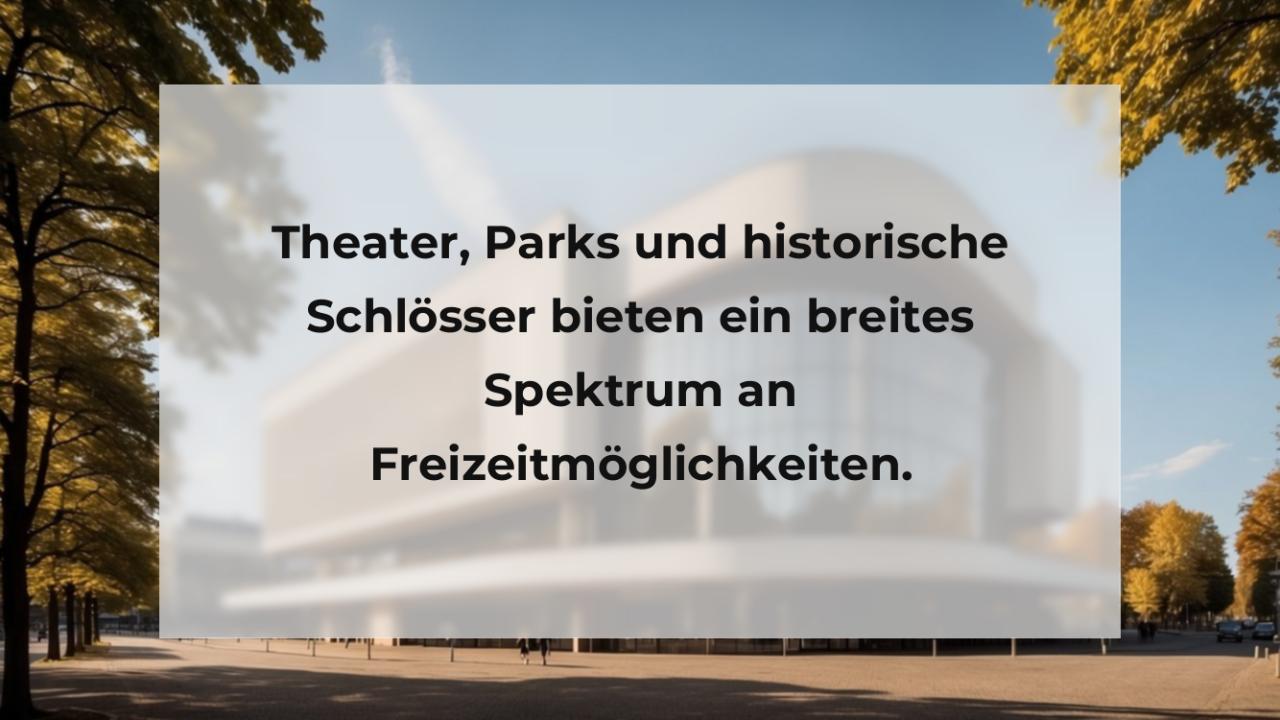 Theater, Parks und historische Schlösser bieten ein breites Spektrum an Freizeitmöglichkeiten.