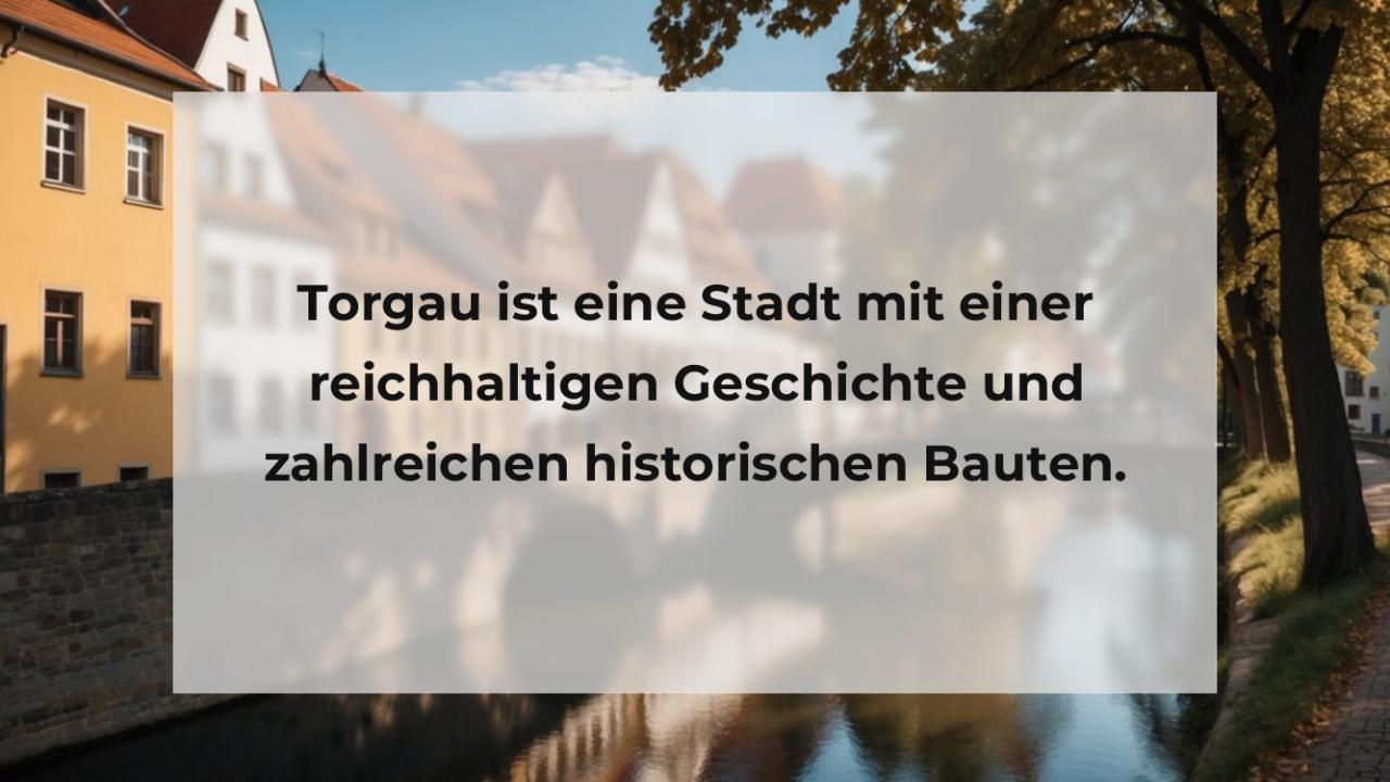 Torgau ist eine Stadt mit einer reichhaltigen Geschichte und zahlreichen historischen Bauten.