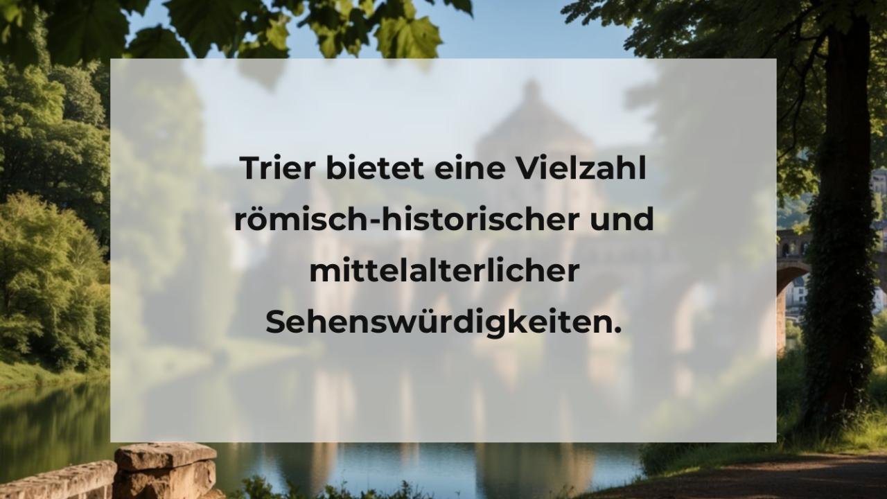 Trier bietet eine Vielzahl römisch-historischer und mittelalterlicher Sehenswürdigkeiten.