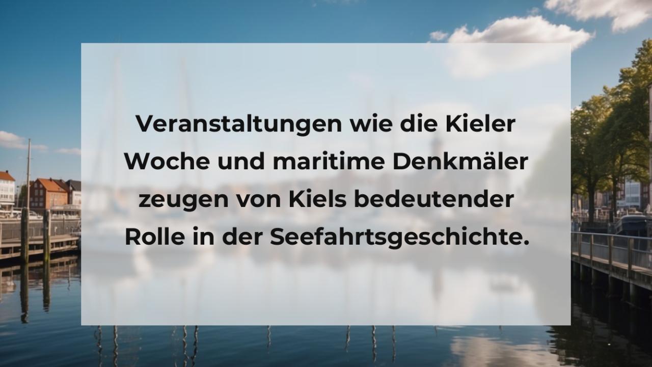 Veranstaltungen wie die Kieler Woche und maritime Denkmäler zeugen von Kiels bedeutender Rolle in der Seefahrtsgeschichte.