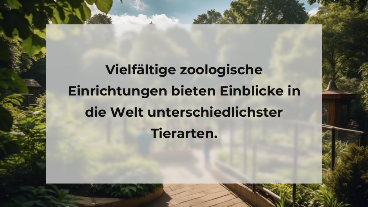 Vielfältige zoologische Einrichtungen bieten Einblicke in die Welt unterschiedlichster Tierarten.