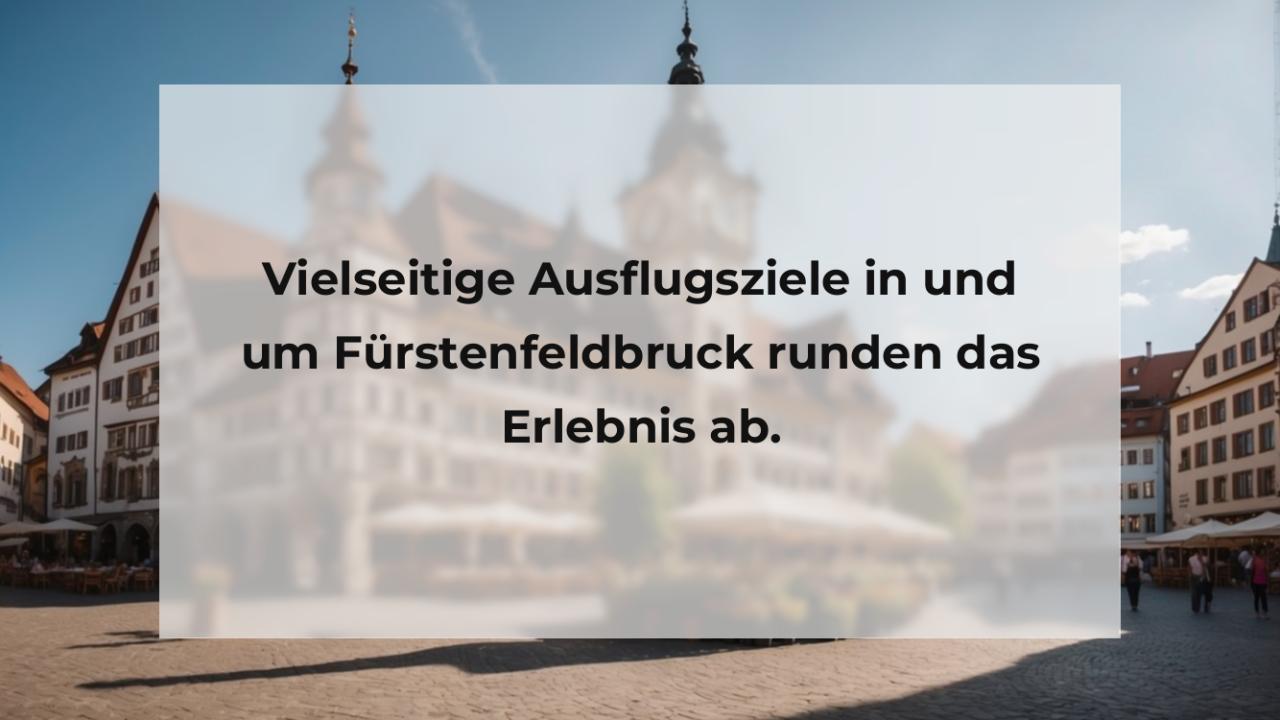 Vielseitige Ausflugsziele in und um Fürstenfeldbruck runden das Erlebnis ab.