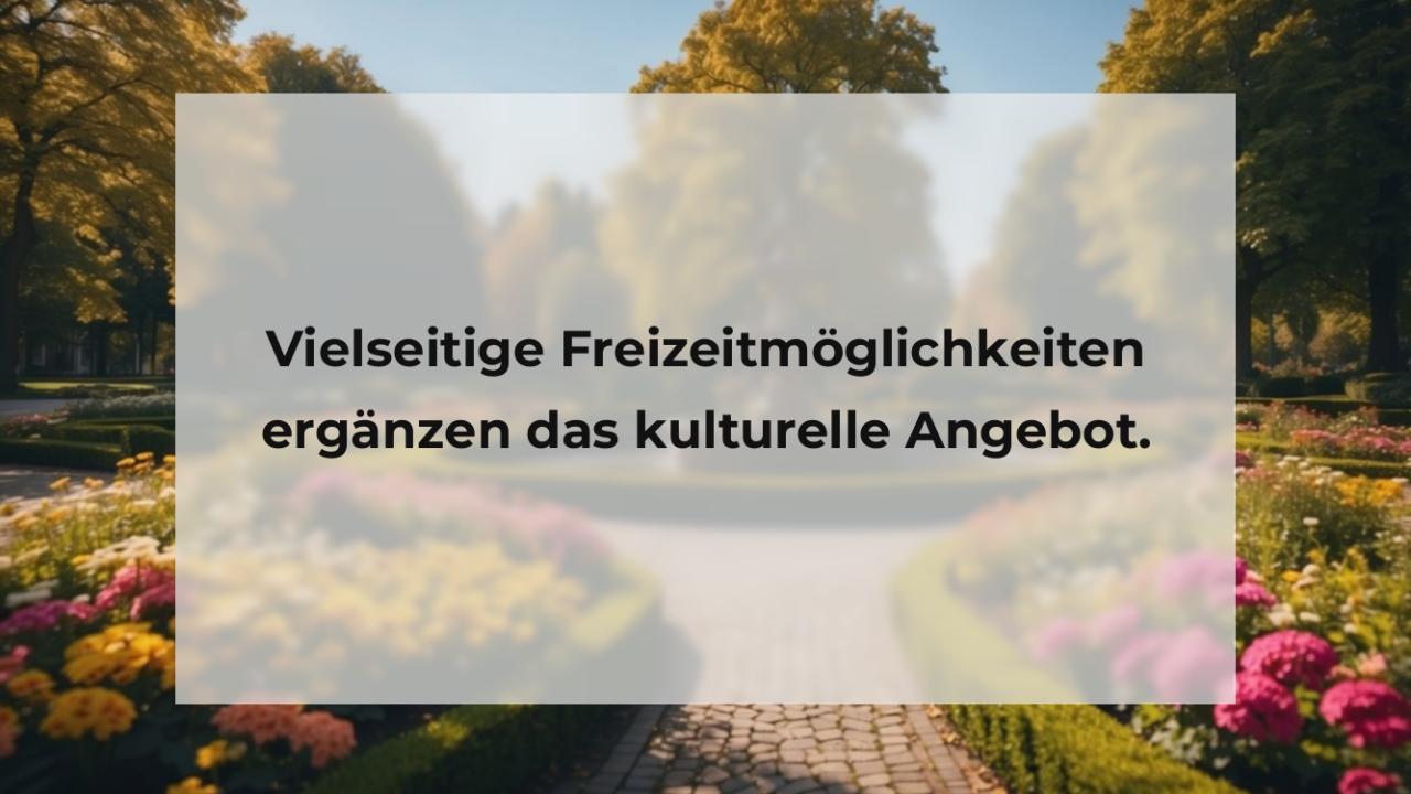 Vielseitige Freizeitmöglichkeiten ergänzen das kulturelle Angebot.