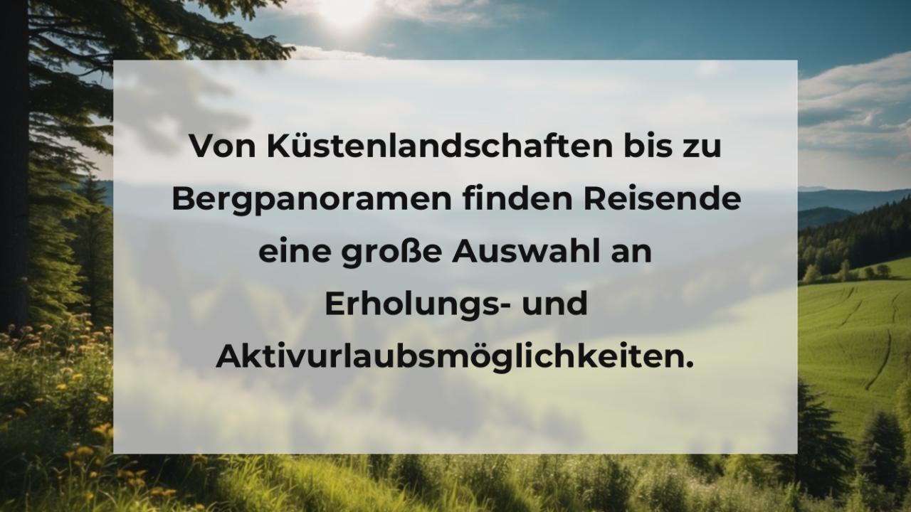 Von Küstenlandschaften bis zu Bergpanoramen finden Reisende eine große Auswahl an Erholungs- und Aktivurlaubsmöglichkeiten.