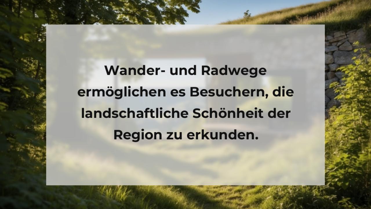 Wander- und Radwege ermöglichen es Besuchern, die landschaftliche Schönheit der Region zu erkunden.