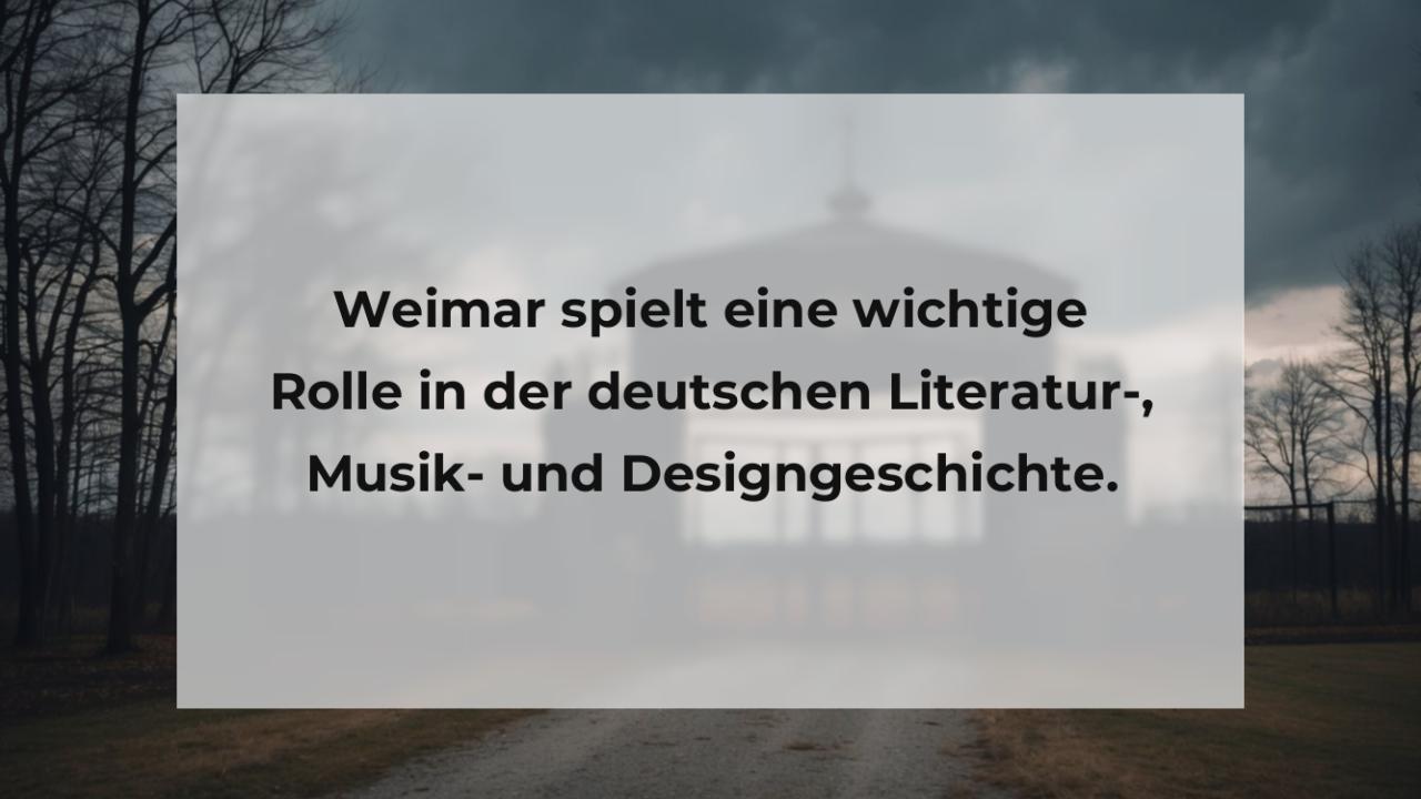 Weimar spielt eine wichtige Rolle in der deutschen Literatur-, Musik- und Designgeschichte.