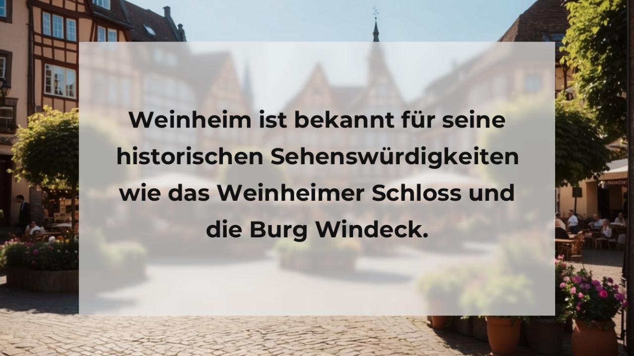 Weinheim ist bekannt für seine historischen Sehenswürdigkeiten wie das Weinheimer Schloss und die Burg Windeck.