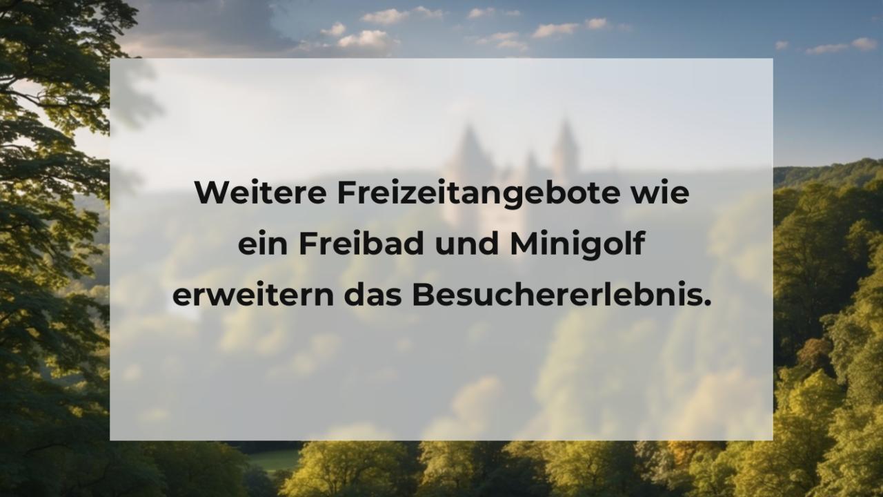 Weitere Freizeitangebote wie ein Freibad und Minigolf erweitern das Besuchererlebnis.