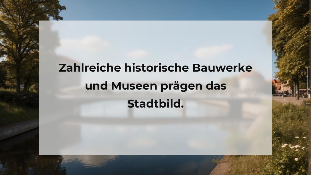 Zahlreiche historische Bauwerke und Museen prägen das Stadtbild.